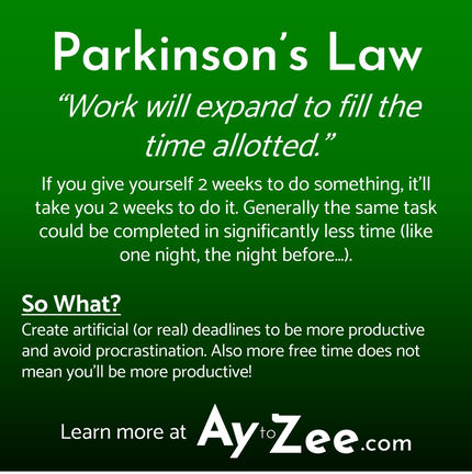 Parkinson's Law - Work expands to fill the time allotted.