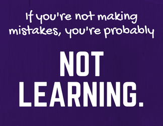 If you're not making mistakes, you're probably not learning.